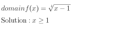 The domain of f(x)=\sqrt[4]{x-1} is x>= 1